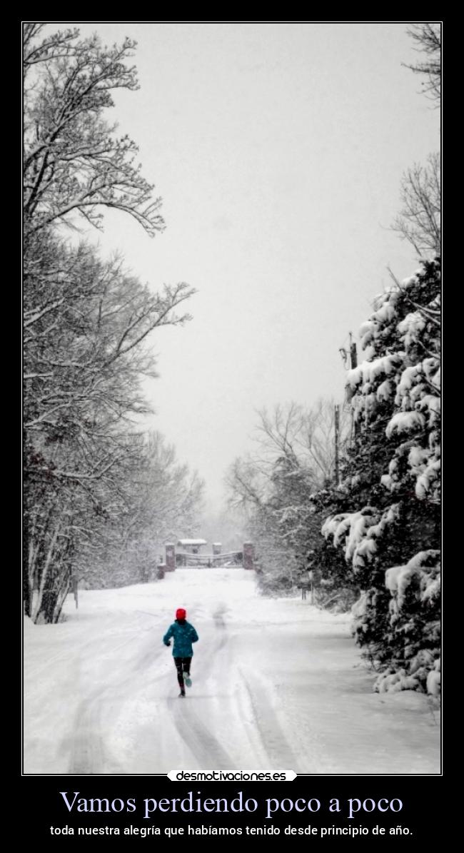 Vamos perdiendo poco a poco - toda nuestra alegría que habíamos tenido desde principio de año.