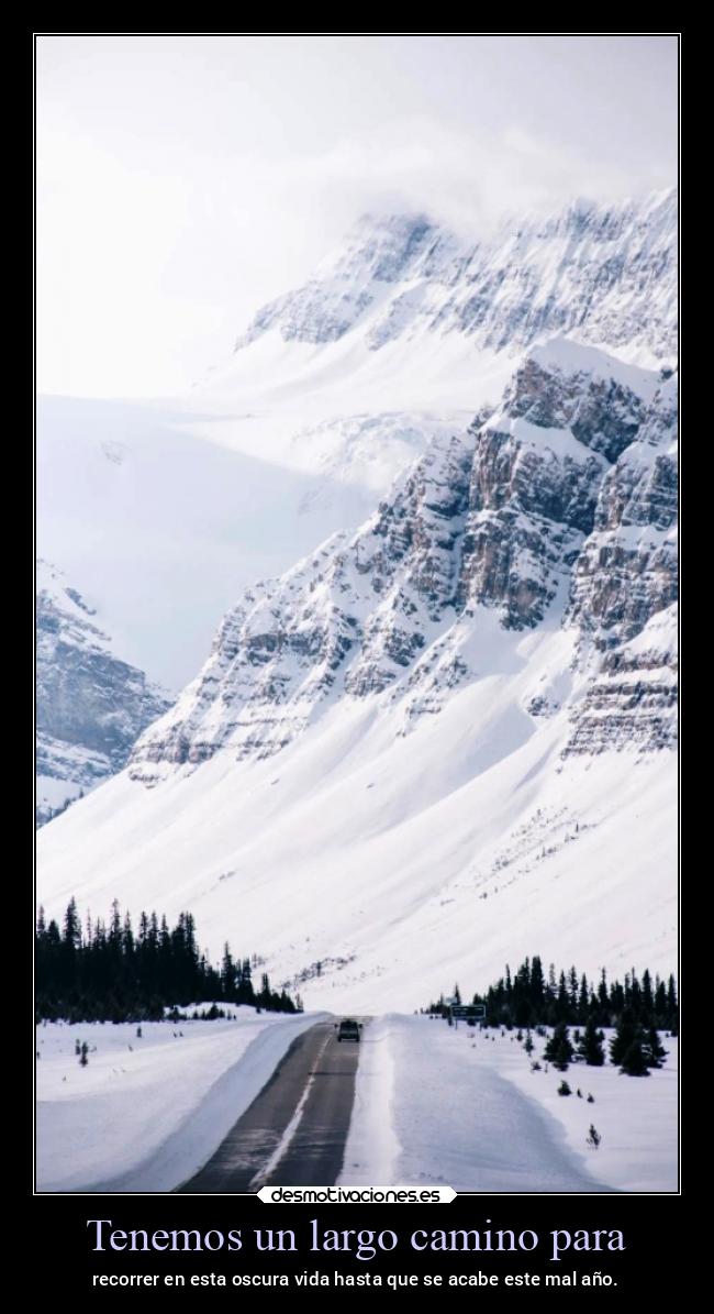 Tenemos un largo camino para - recorrer en esta oscura vida hasta que se acabe este mal año.