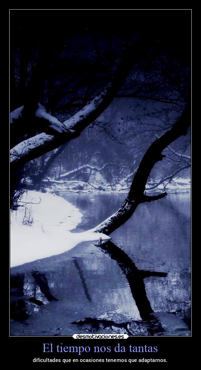 El tiempo nos da tantas - dificultades que en ocasiones tenemos que adaptarnos.