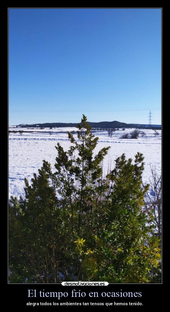 El tiempo frío en ocasiones - alegra todos los ambientes tan tensos que hemos tenido.