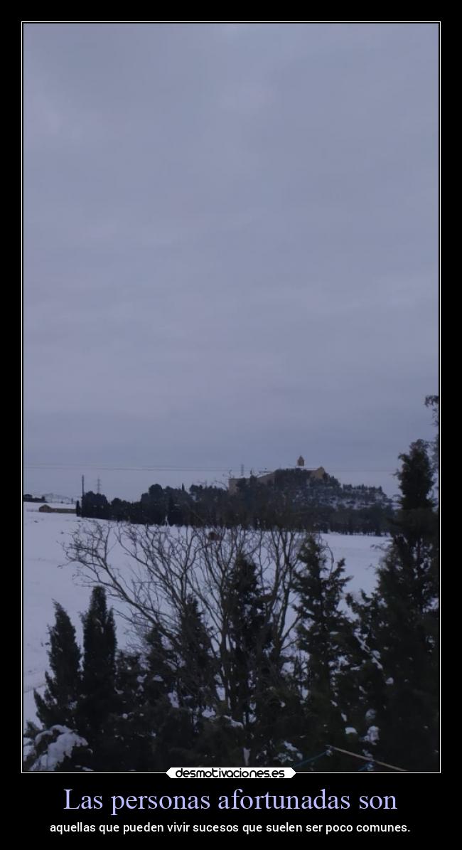 Las personas afortunadas son - aquellas que pueden vivir sucesos que suelen ser poco comunes.