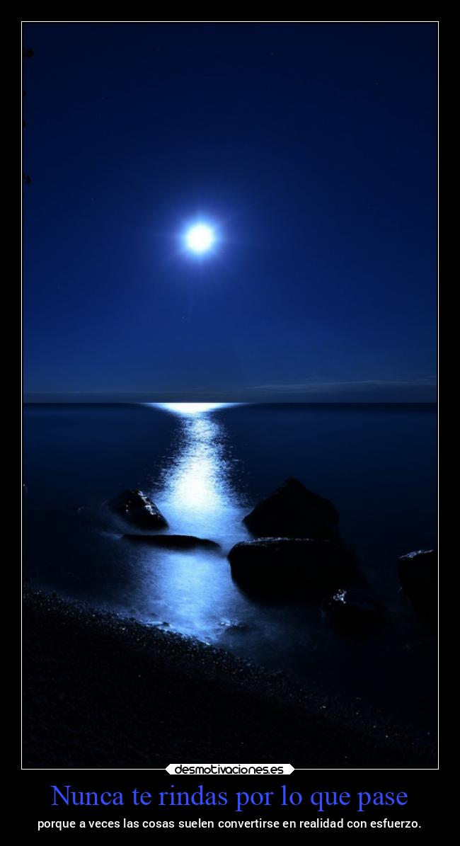 Nunca te rindas por lo que pase - porque a veces las cosas suelen convertirse en realidad con esfuerzo.