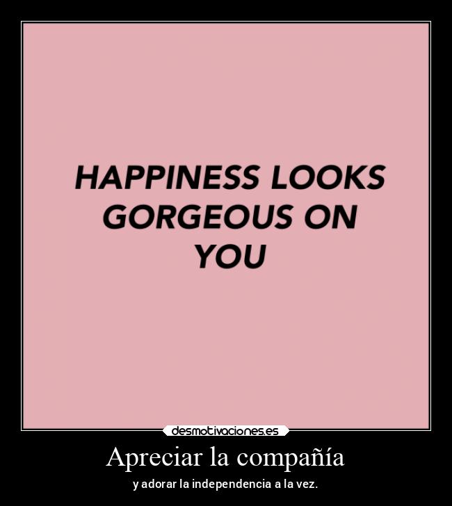 Apreciar la compañía - y adorar la independencia a la vez.