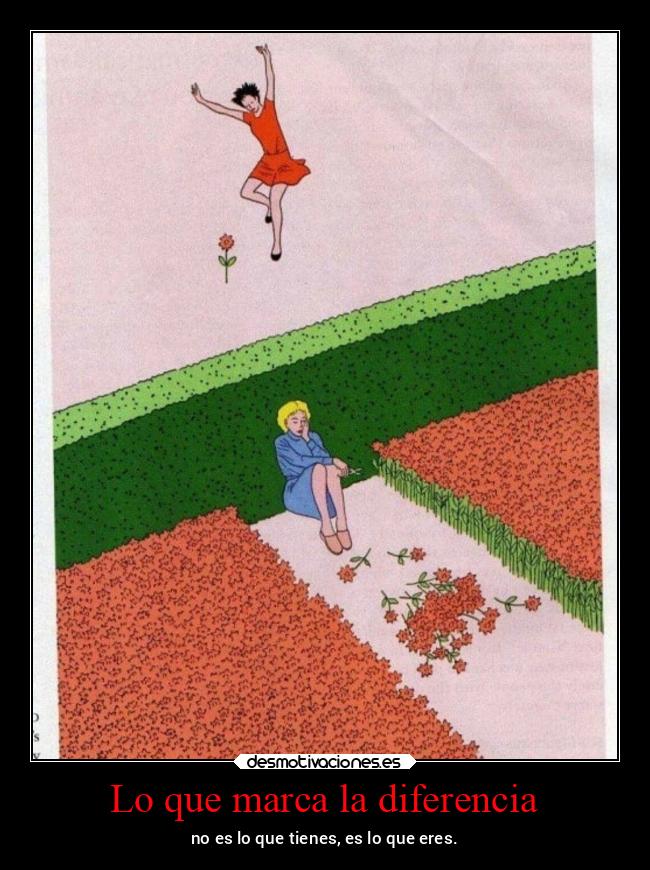 Lo que marca la diferencia - no es lo que tienes, es lo que eres.