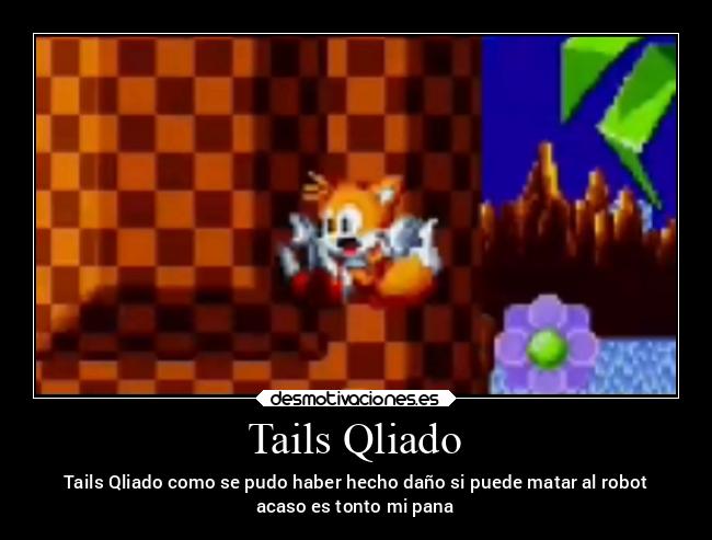 Tails Qliado - Tails Qliado como se pudo haber hecho daño si puede matar al robot
acaso es tonto mi pana