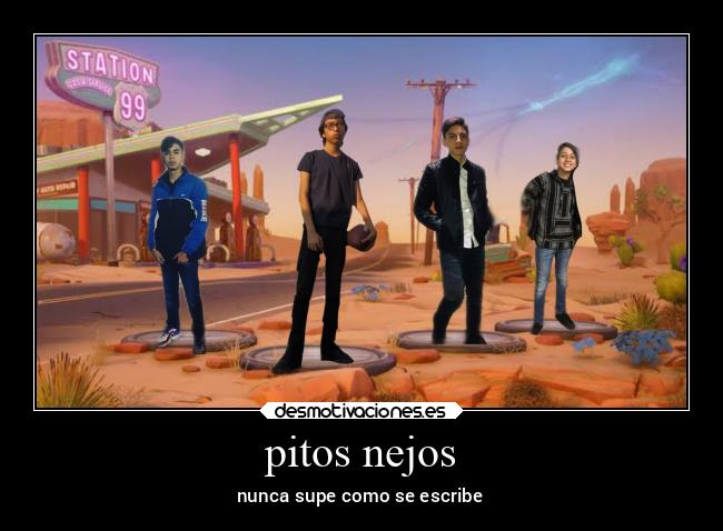 pitos nejos - nunca supe como se escribe