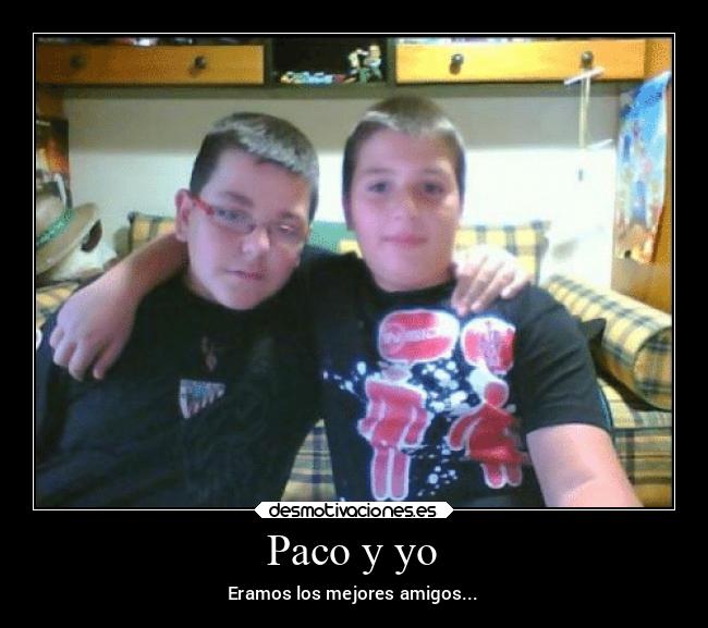 Paco y yo - Eramos los mejores amigos...