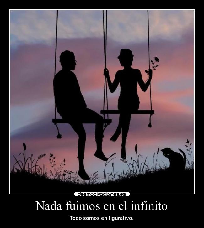 Nada fuimos en el infinito - Todo somos en figurativo.