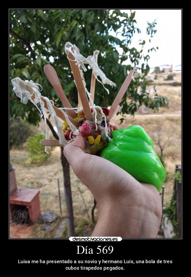 Día 569 - Luisa me ha presentado a su novio y hermano Luís, una bola de tres
cubos tirapedos pegados.