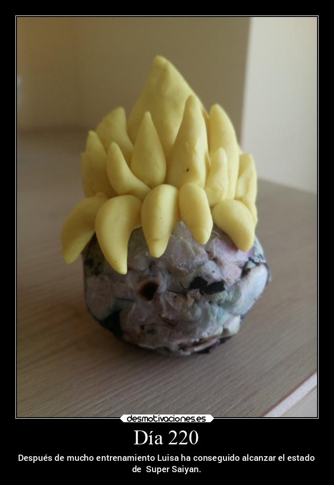Día 220 - Después de mucho entrenamiento Luisa ha conseguido alcanzar el estado
de Super Saiyan.