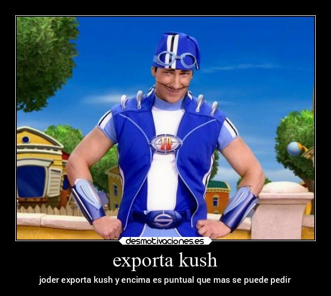 exporta kush - joder exporta kush y encima es puntual que mas se puede pedir