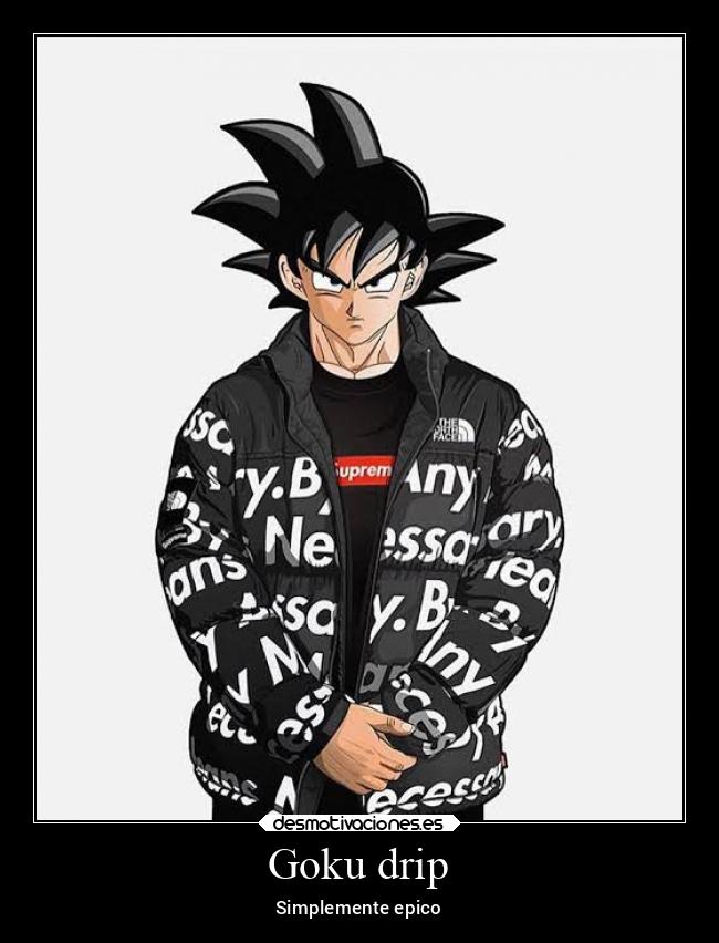 Goku drip - Simplemente epico