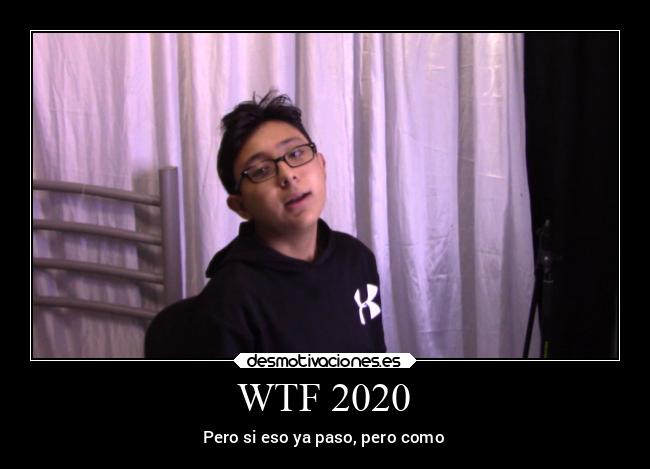 WTF 2020 - Pero si eso ya paso, pero como