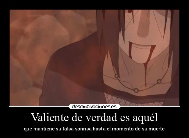 Valiente de verdad es aquél - que mantiene su falsa sonrisa hasta el momento de su muerte