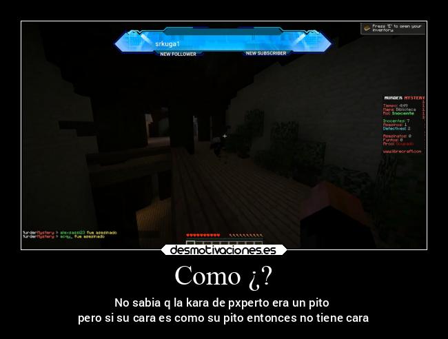 Como ¿? - No sabia q la kara de pxperto era un pito
pero si su cara es como su pito entonces no tiene cara