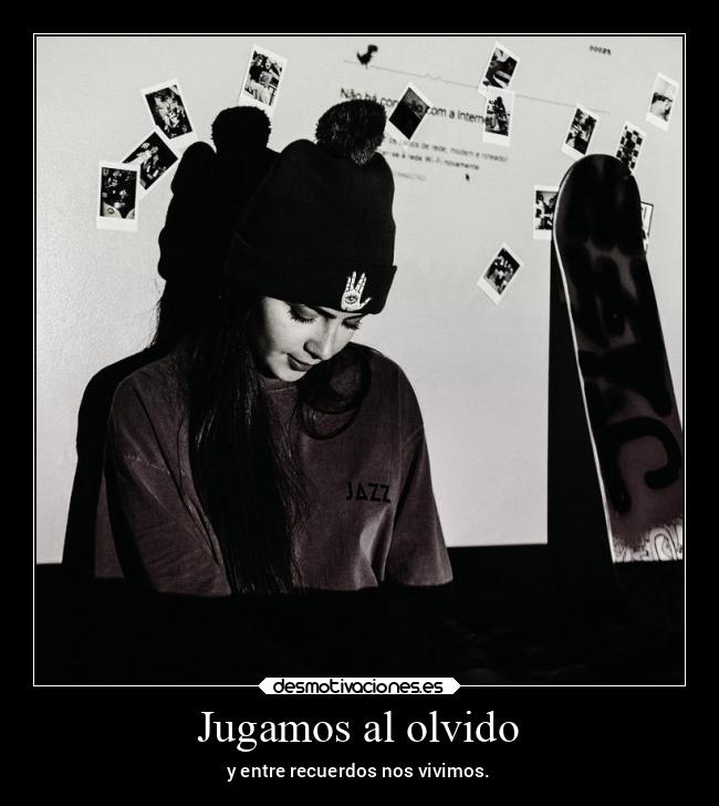 Jugamos al olvido - y entre recuerdos nos vivimos.