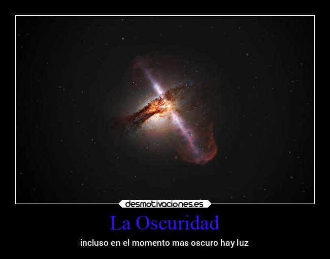 La Oscuridad - incluso en el momento mas oscuro hay luz