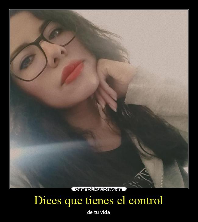 Dices que tienes el control - 