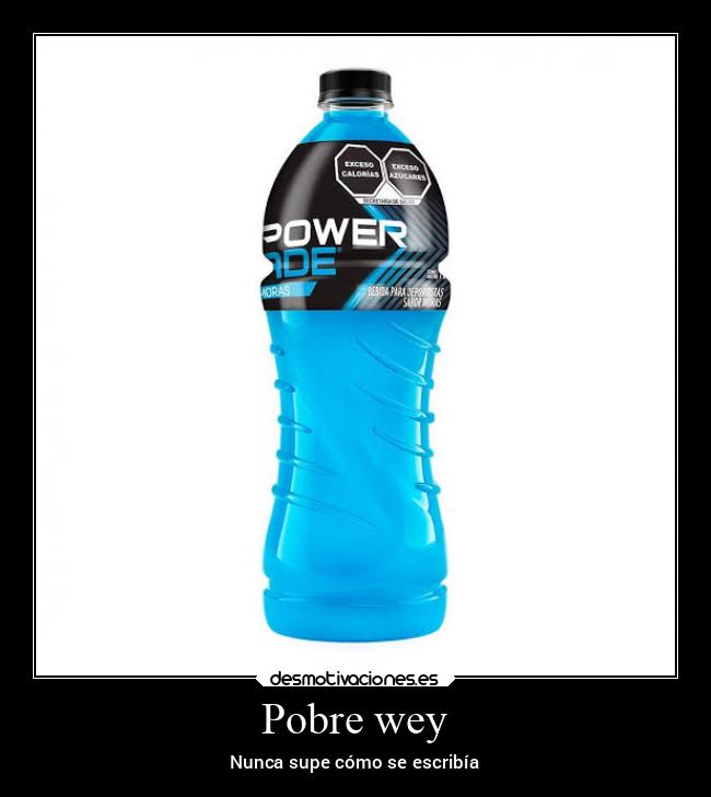 Pobre wey - Nunca supe cómo se escribía