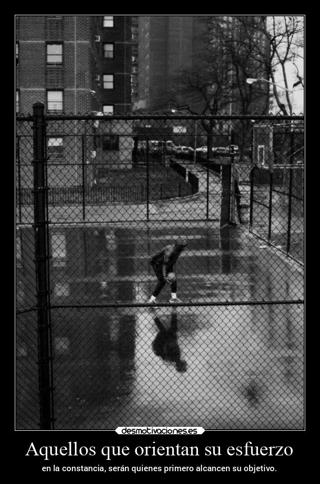 Aquellos que orientan su esfuerzo - en la constancia, serán quienes primero alcancen su objetivo.