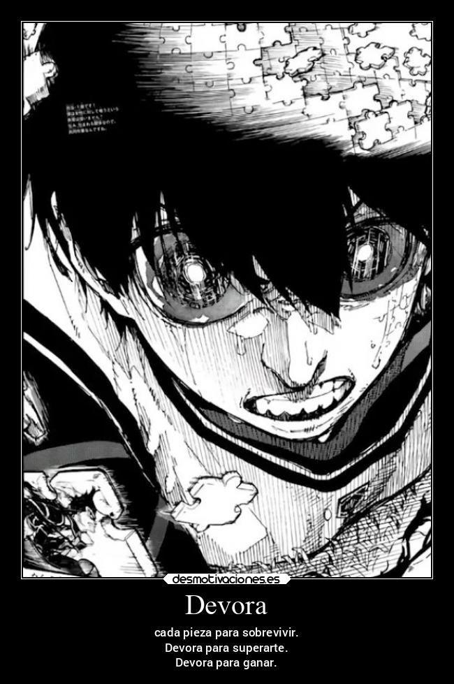 Devora - cada pieza para sobrevivir.
Devora para superarte.
Devora para ganar.