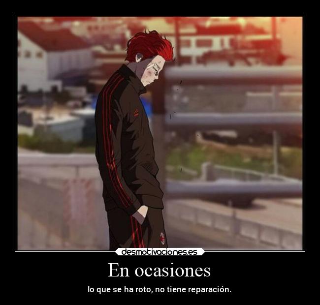 En ocasiones - lo que se ha roto, no tiene reparación.