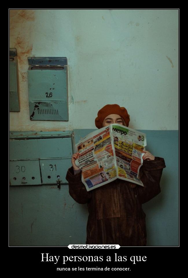 Hay personas a las que - nunca se les termina de conocer.