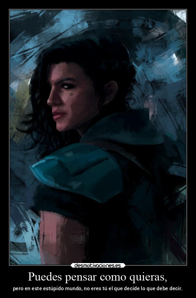 Puedes pensar como quieras, - pero en este estúpido mundo, no eres tú el que decide lo que debe decir.