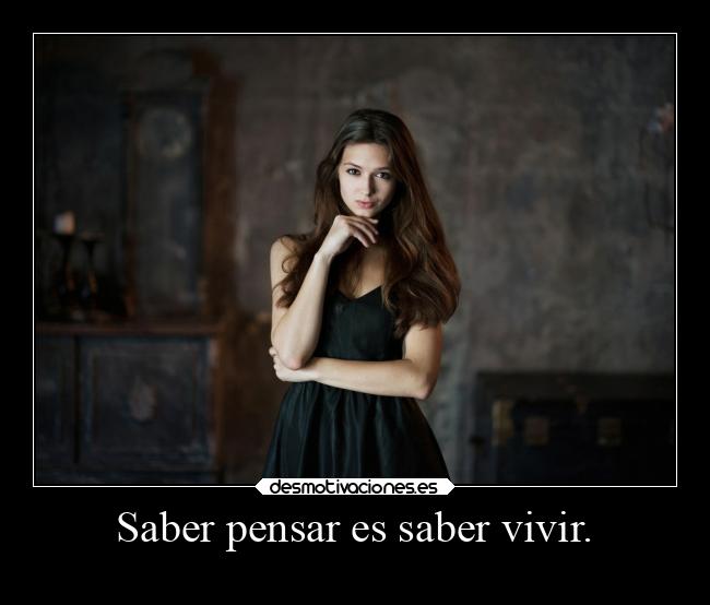 Saber pensar es saber vivir. - 