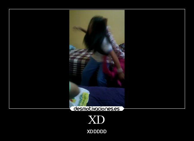 XD - XDDDDD