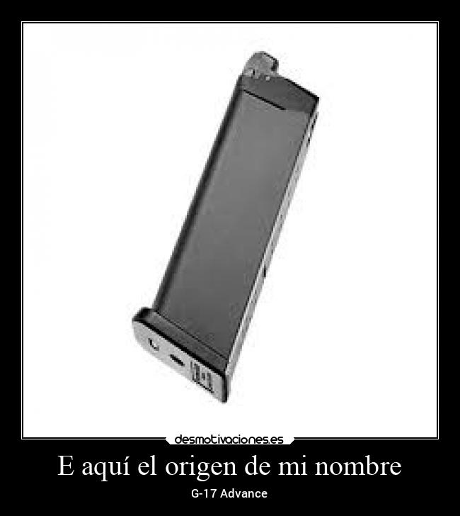 E aquí el origen de mi nombre - G-17 Advance