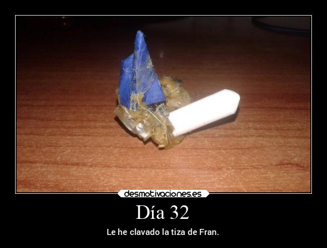 Día 32 - Le he clavado la tiza de Fran.
