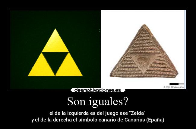 Son iguales? - el de la izquierda es del juego ese Zelda
y el de la derecha el símbolo canario de Canarias (Epaña)