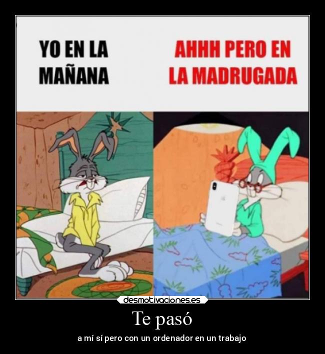 Te pasó - a mí sí pero con un ordenador en un trabajo