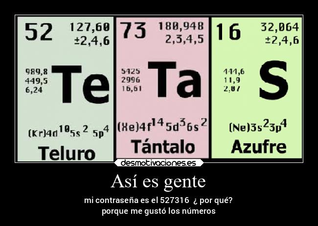 Así es gente - mi contraseña es el 527316 ¿ por qué?
porque me gustó los números