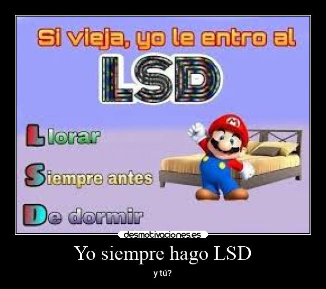 Yo siempre hago LSD - y tú?