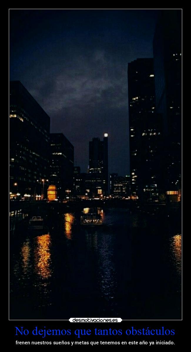 No dejemos que tantos obstáculos - frenen nuestros sueños y metas que tenemos en este año ya iniciado.