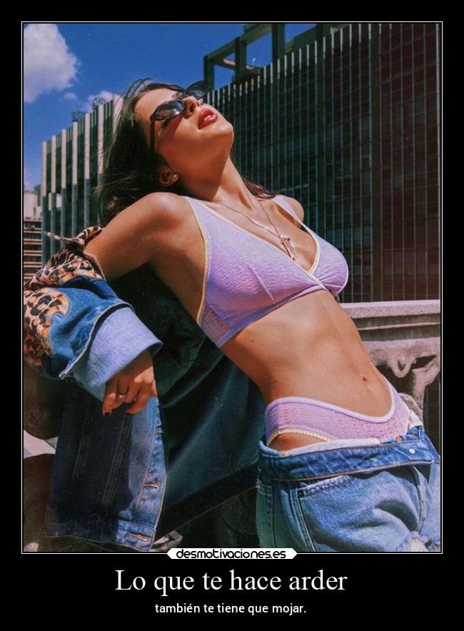 Lo que te hace arder -