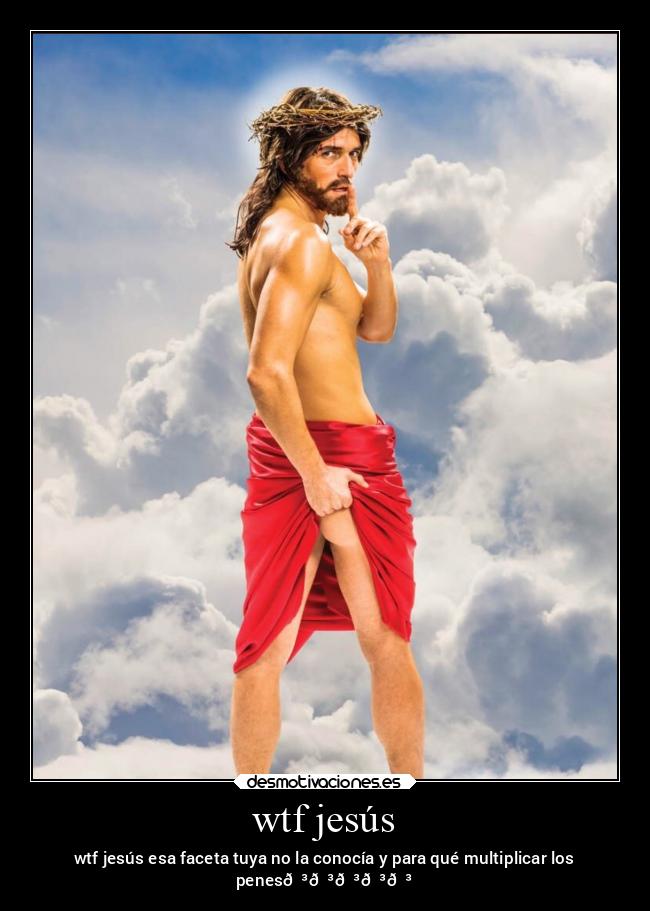 wtf jesús - wtf jesús esa faceta tuya no la conocía y para qué multiplicar los
penes😳😳😳😳😳