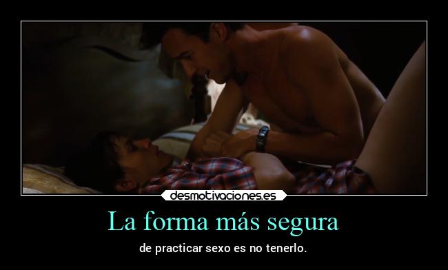 La forma más segura - de practicar sexo es no tenerlo.