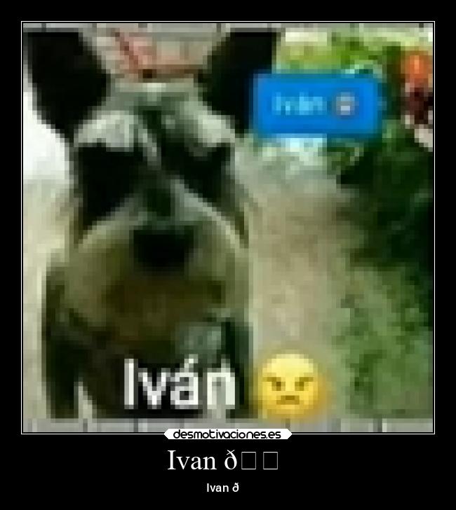 Ivan 😠 - Ivan 😠