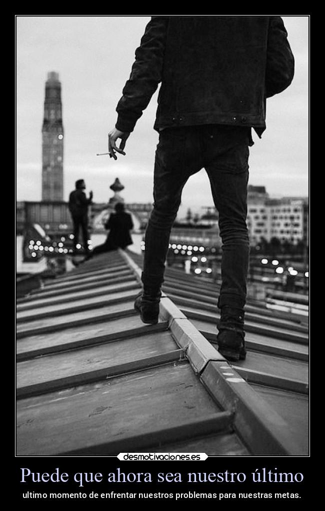 Puede que ahora sea nuestro último -