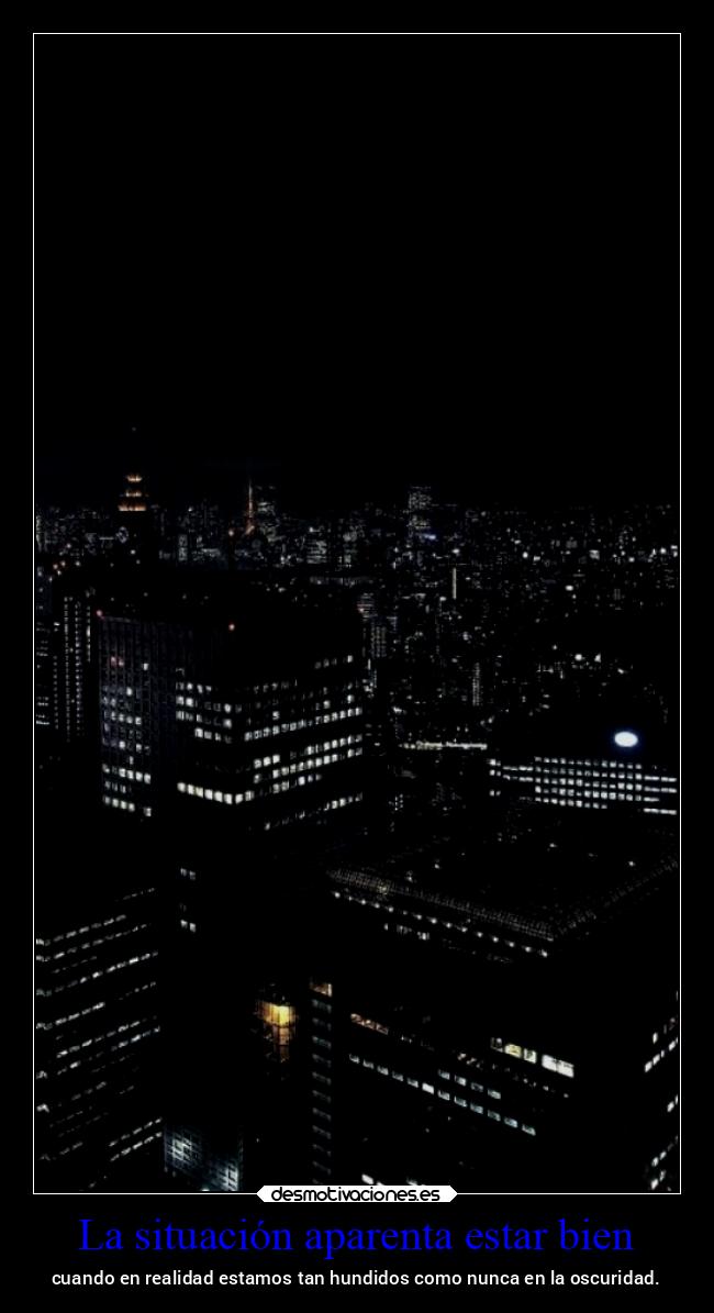 La situación aparenta estar bien - cuando en realidad estamos tan hundidos como nunca en la oscuridad.