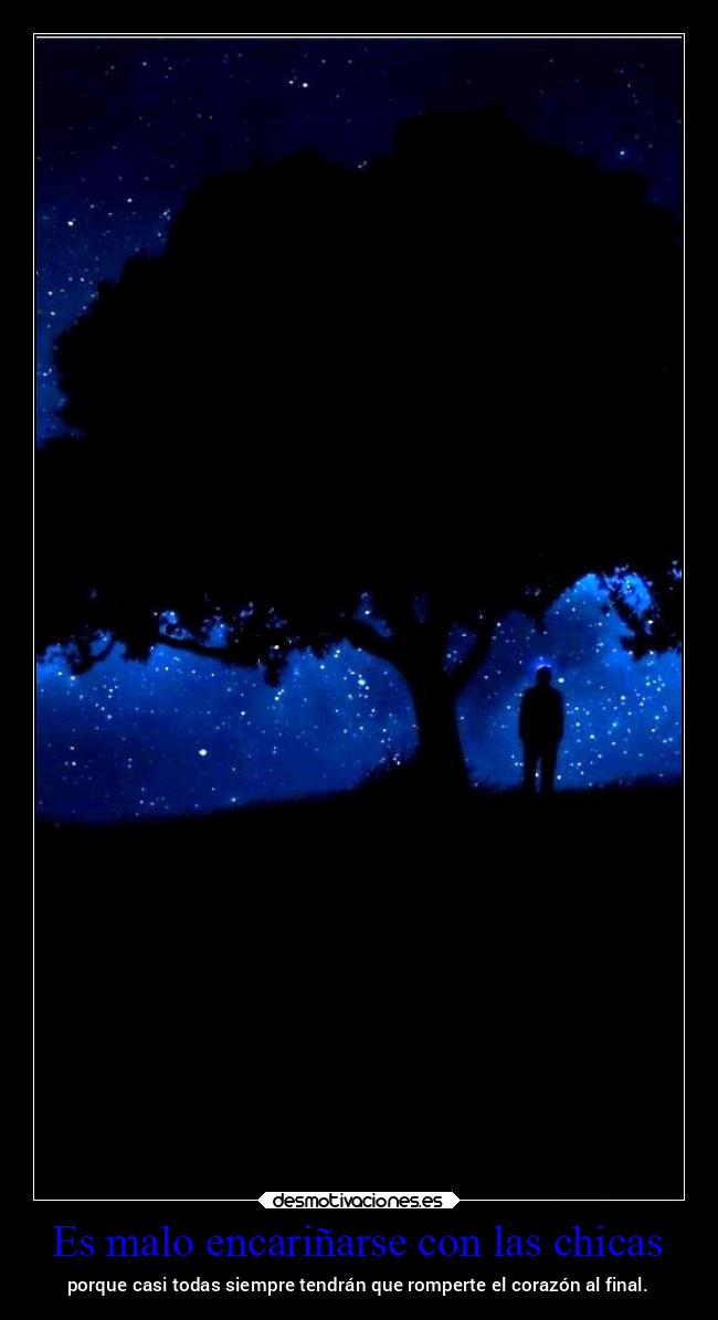 Es malo encariñarse con las chicas - porque casi todas siempre tendrán que romperte el corazón al final.
