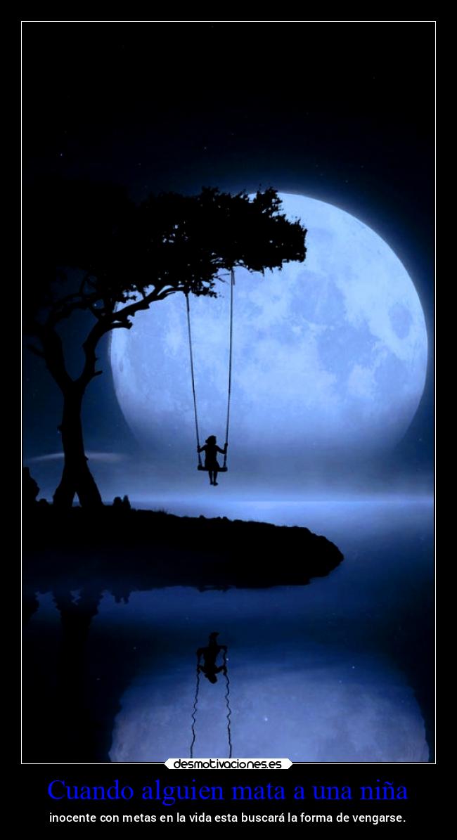 Cuando alguien mata a una niña - inocente con metas en la vida esta buscará la forma de vengarse.