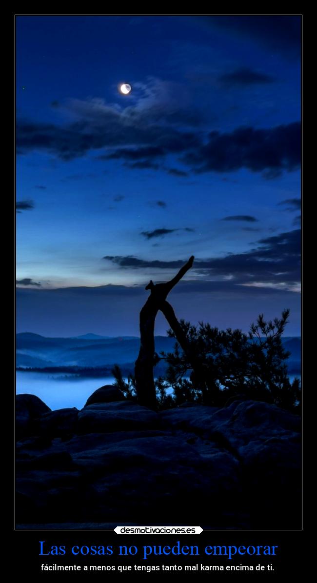 Las cosas no pueden empeorar - fácilmente a menos que tengas tanto mal karma encima de ti.