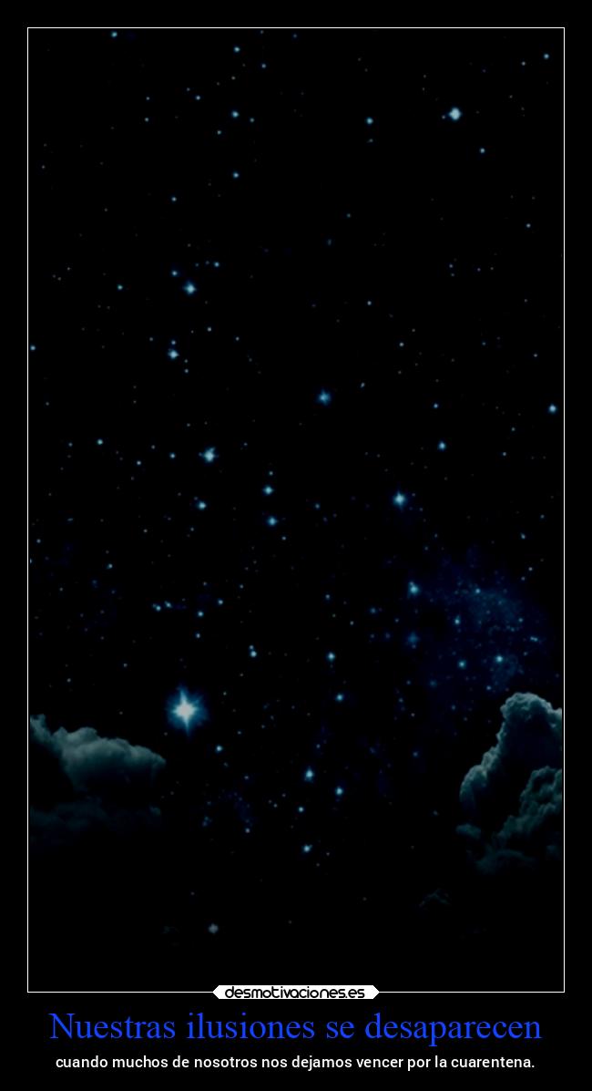 Nuestras ilusiones se desaparecen - cuando muchos de nosotros nos dejamos vencer por la cuarentena.