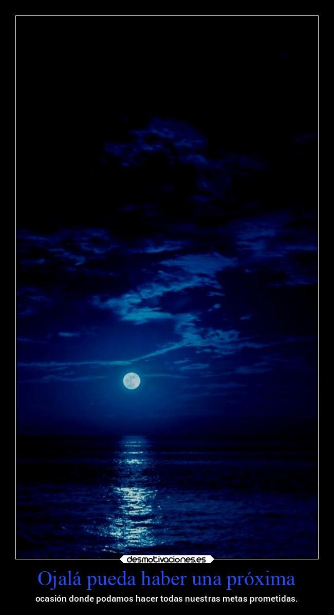 Ojalá pueda haber una próxima - ocasión donde podamos hacer todas nuestras metas prometidas.