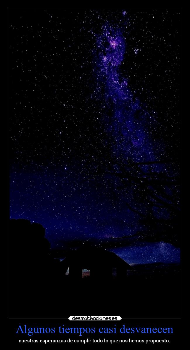 Algunos tiempos casi desvanecen - nuestras esperanzas de cumplir todo lo que nos hemos propuesto.