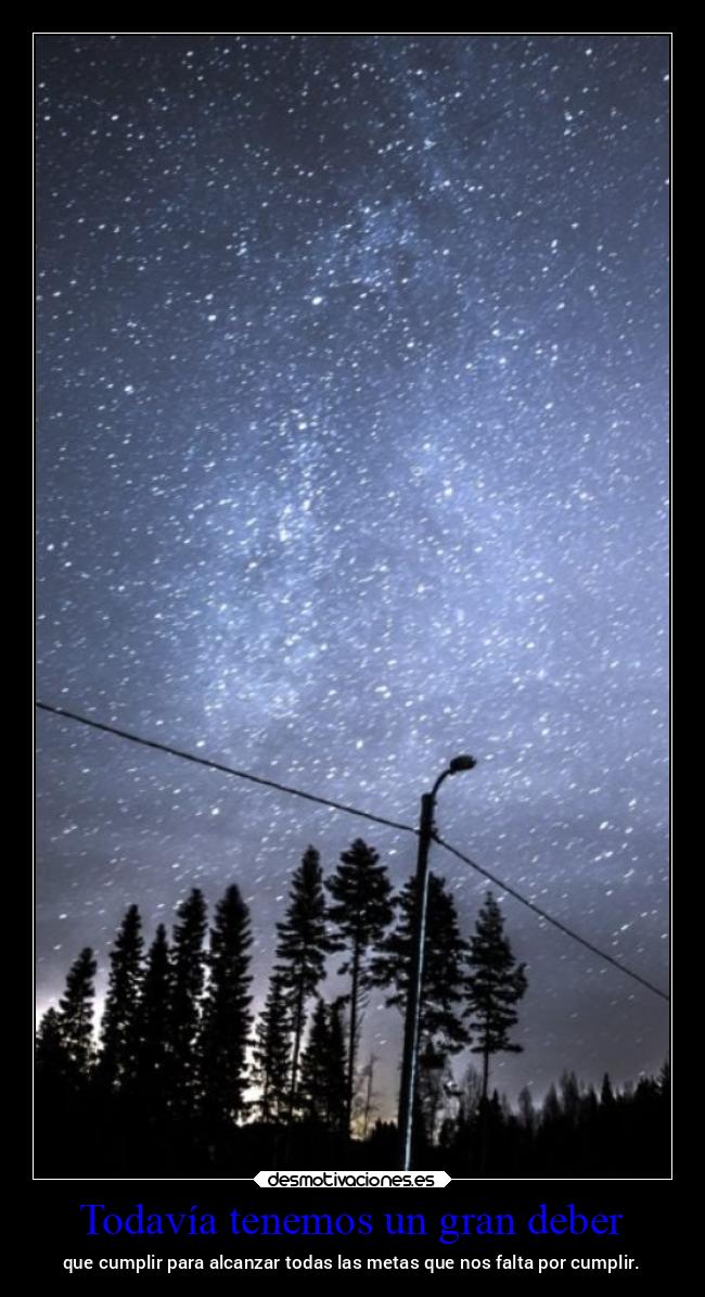 Todavía tenemos un gran deber - que cumplir para alcanzar todas las metas que nos falta por cumplir.